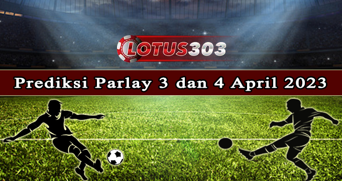 Prediksi Parlay Bola 3 Dan 4 April 2023