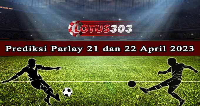 Prediksi Parlay Bola 21 Dan 22 April 2023