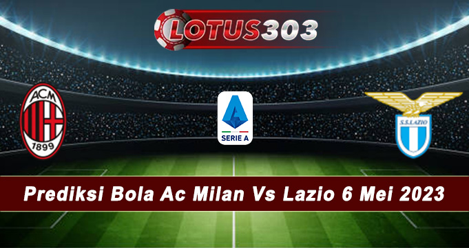 Prediksi Bola Ac Milan Vs Lazio 6 Mei 2023