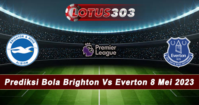 Prediksi Bola Brighton Vs Everton 8 Mei 2023