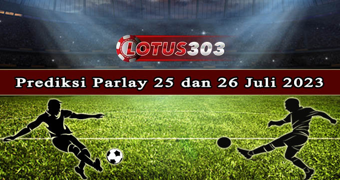 Prediksi Parlay Bola 25 Dan 26 Juli 2023