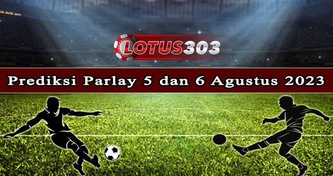 Prediksi Parlay Bola 5 Dan 6 Agustus 2023