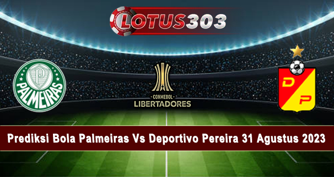 Prediksi Bola Palmeiras Vs Deportivo Pereira 31 Agustus 2023