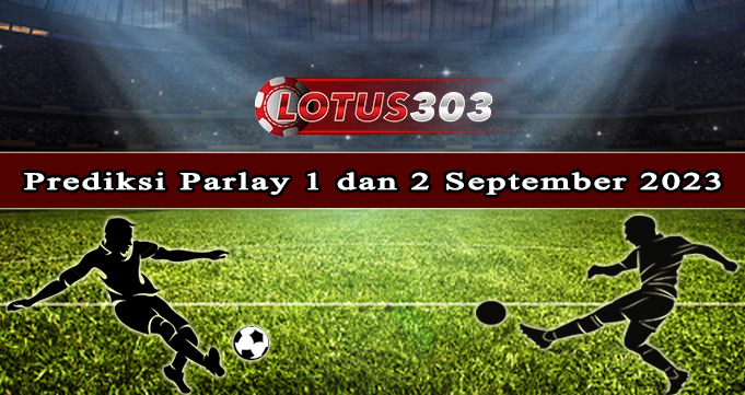 Prediksi Parlay Bola 1 Dan 2 September 2023