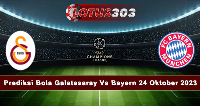 Prediksi Bola Galatasaray Vs Bayern 24 Oktober 2023