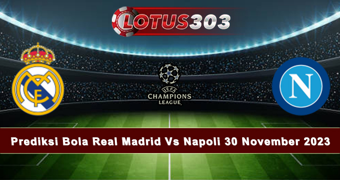 Prediksi Bola Real Madrid Vs Napoli 30 November 2023