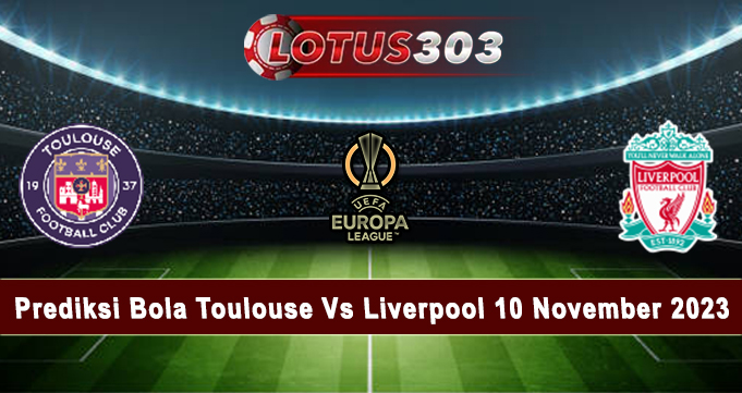 Prediksi Bola Toulouse Vs Liverpool 10 November 2023