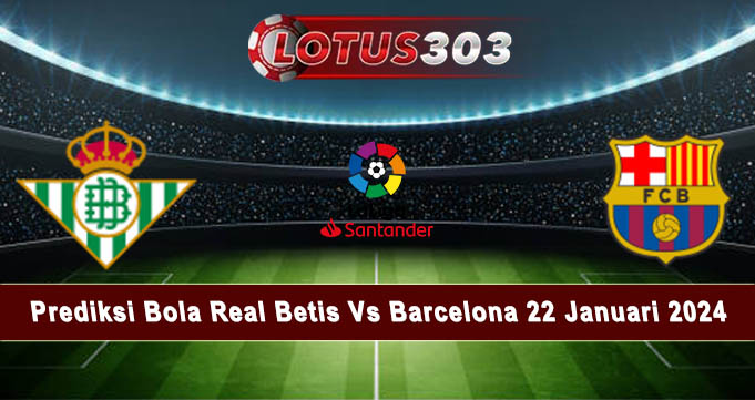 Prediksi Bola Real Betis Vs Barcelona 22 Januari 2024