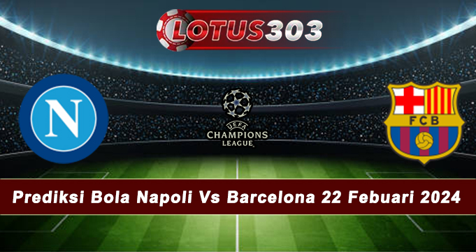 Prediksi Bola Napoli Vs Barcelona 22 Febuari 2024