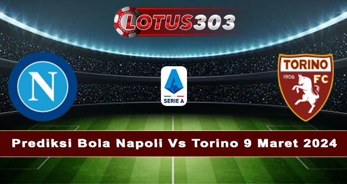 Prediksi Bola Napoli Vs Torino 9 Maret 2024