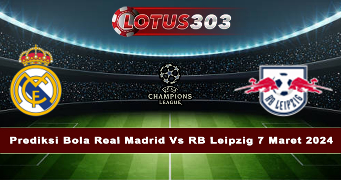 Prediksi Bola Real Madrid Vs RB Leipzig 7 Maret 2024