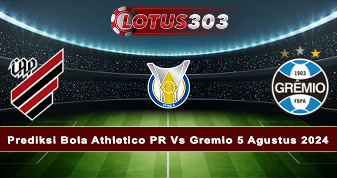 Prediksi Bola Athletico PR Vs Gremio 5 Agustus 2024