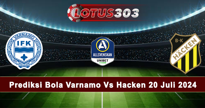 Prediksi Bola Varnamo Vs Hacken 20 Juli 2024