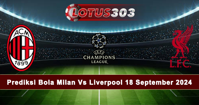 Prediksi Bola Milan Vs Liverpool 18 September 2024