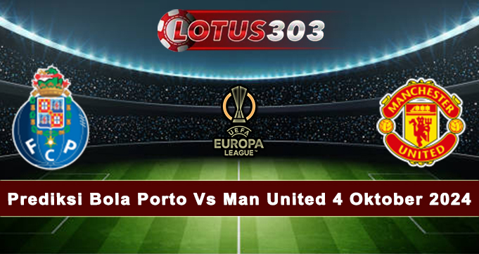 Prediksi Bola Porto Vs Man United 4 Oktober 2024