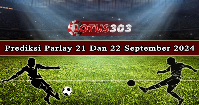 Prediksi Parlay Bola 21 Dan 22 September 2024