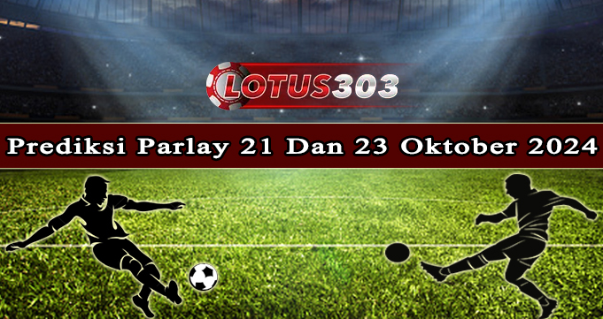 Prediksi Parlay Bola 21 Dan 22 Oktober 2024