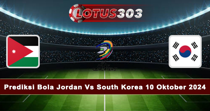 Prediksi Bola Jordan Vs South Korea 10 Oktober 2024