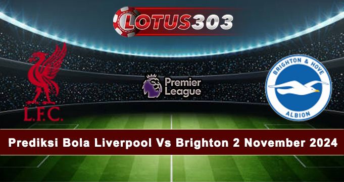 Prediksi Bola Liverpool Vs Brighton 2 November 2024