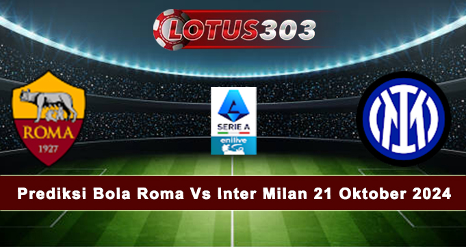 Prediksi Bola Roma Vs Inter Milan 21 Oktober 2024