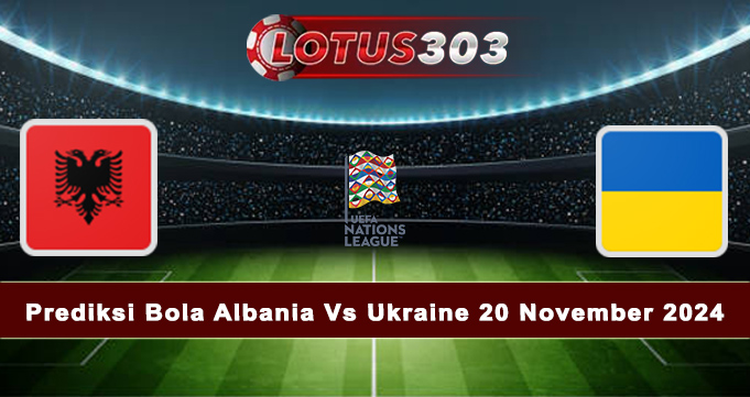 Prediksi Bola Albania Vs Ukraine 20 November 2024