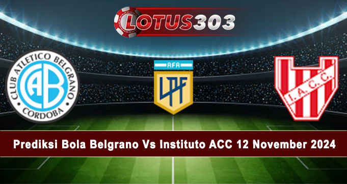 Prediksi Bola Belgrano Vs Instituto ACC 12 November 2024