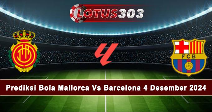 Prediksi Bola Mallorca Vs Barcelona 4 Desember 2024