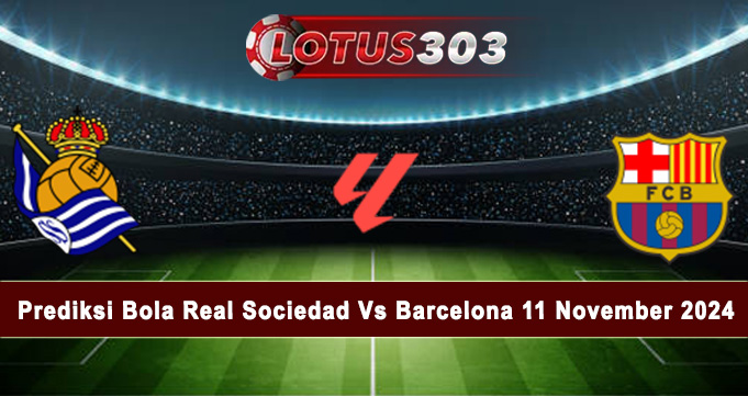 Prediksi Bola Real Sociedad Vs Barcelona 11 November 2024