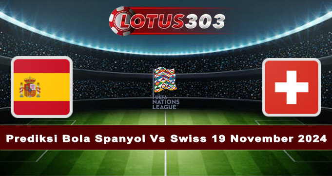 Prediksi Bola Spanyol Vs Swiss 19 November 2024