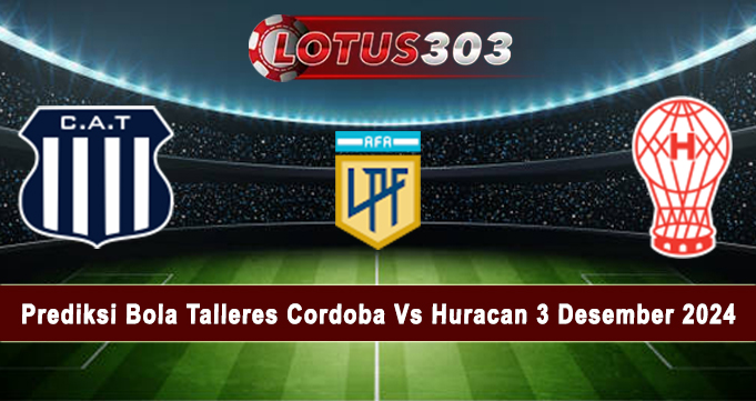 Prediksi Bola Talleres Cordoba Vs Huracan 3 Desember 2024