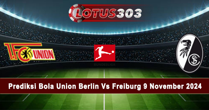 Prediksi Bola Union Berlin Vs Freiburg 9 November 2024