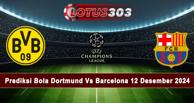 Prediksi Bola Dortmund Vs Barcelona 12 Desember 2024