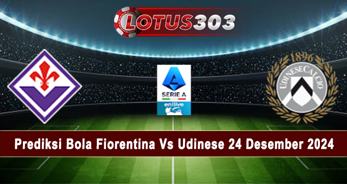 Prediksi Bola Fiorentina Vs Udinese 24 Desember 2024