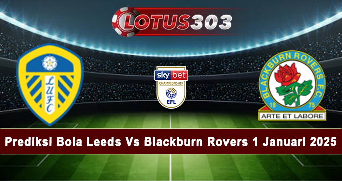 Prediksi Bola Leeds Vs Blackburn Rovers 1 Januari 2025