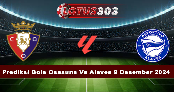 Prediksi Bola Osasuna Vs Alaves 9 Desember 2024