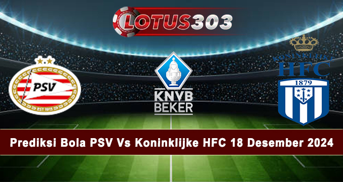 Prediksi Bola PSV Vs Koninklijke HFC 18 Desember 2024