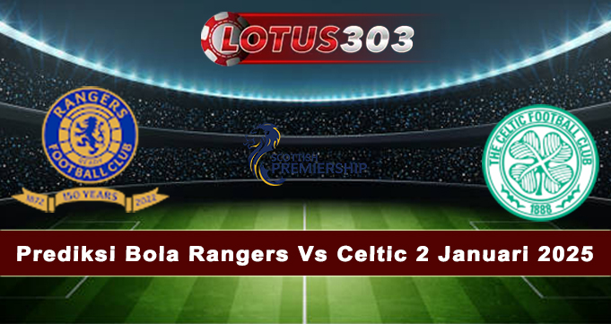 Prediksi Bola Rangers Vs Celtic 2 Januari 2025