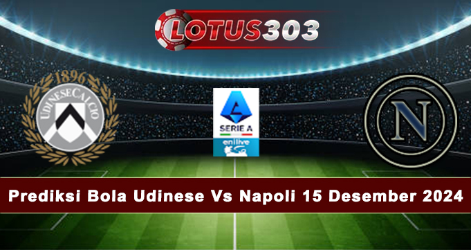 Prediksi Bola Udinese Vs Napoli 15 Desember 2024