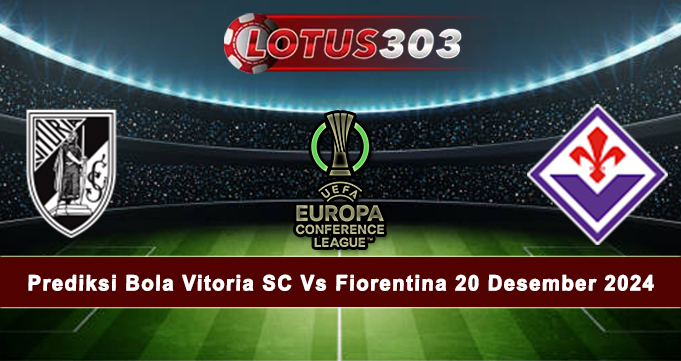 Prediksi Bola Vitoria SC Vs Fiorentina 20 Desember 2024