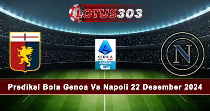 Prediksi Bola Genoa Vs Napoli 22 Desember 2024