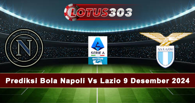 Prediksi Bola Napoli Vs Lazio 9 Desember 2024