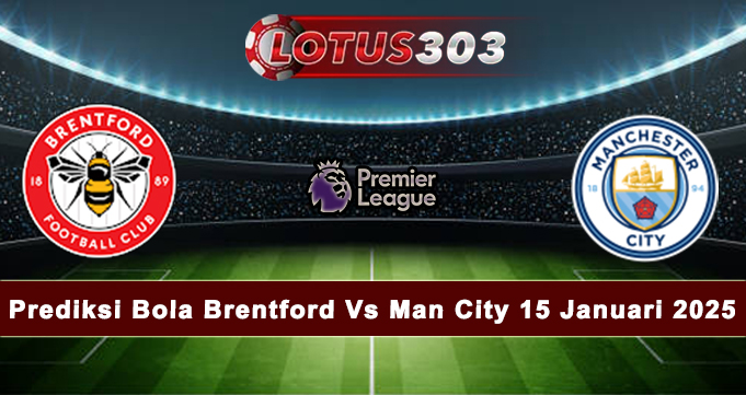 Prediksi Bola Brentford Vs Man City 15 Januari 2025