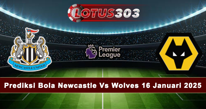 Prediksi Bola Newcastle Vs Wolves 16 Januari 2025